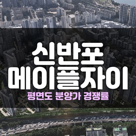 서초구 부동산 신반포메이플자이 경쟁률 평면도 분양가 경쟁률 49 59