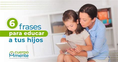 6 Frases Para Educar A Tus Hijos Cuerpo Y Mente