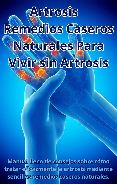 Amazon Artrosis Remedios Caseros Naturales Para Vivir Sin