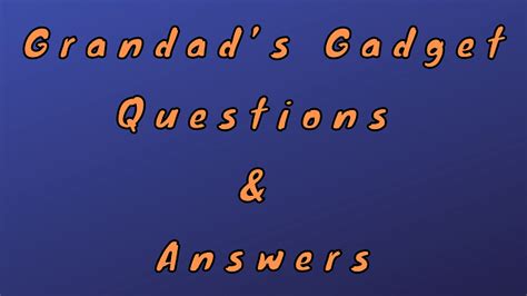 Grandads Gadget Questions And Answers Wittychimp