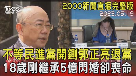 【2000新聞直播完整版】不等民進黨開鍘郭正亮退黨 18歲剛繼承5億閃婚卻喪命 20230519｜tvbs新聞 Tvbsnews01 Youtube