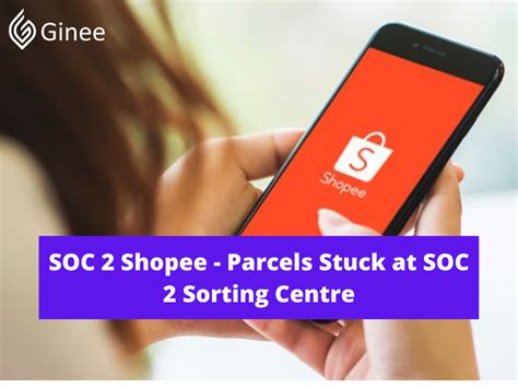 SOC 2 Shopee Parcels Stuck At SOC 2 Sorting Centre Ginee