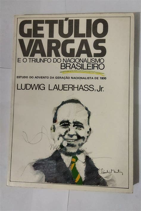 Getúlio Vargas e o Triunfo do Nacionalismo Brasileiro Ludwing