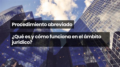 Procedimiento abreviado Qué es y cómo funciona en el ámbito jurídico