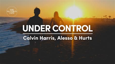 Calvin Harris Alesso Hurts Under Control Lyrics YouTube