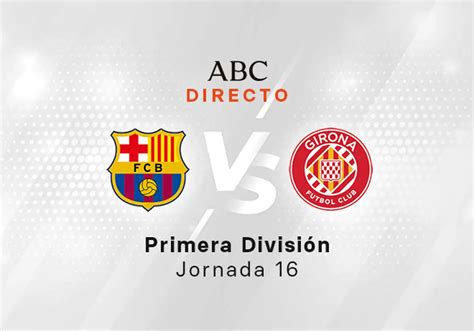 Fútbol Barcelona Girona en directo hoy partido de la Liga jornada 16