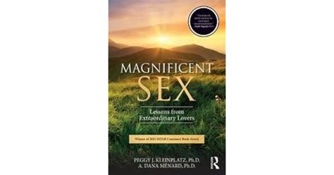 Magnificent Sex Lessons From Extraordinary Lovers By Peggy J Kleinplatz