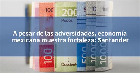 A Pesar De Las Adversidades Econom A Mexicana Muestra Fortaleza