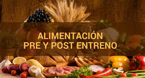 Alimentación Pre Y Post Entreno