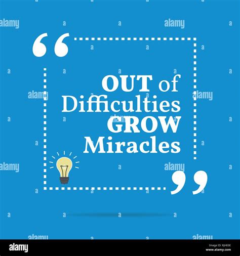 Inspirational Motivational Quote Out Of Difficulties Grow Miracles