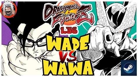 DBFZ Wawa Vs Wade GogetaSS4 GokuUI Gohan Vs Kefla Cell A21LC