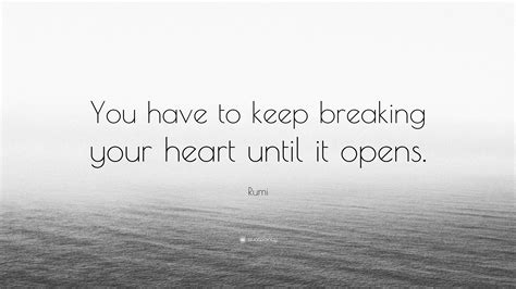 Rumi Quote: “You have to keep breaking your heart until it opens.”