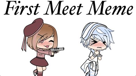 First Meet Meme Gacha Life Read Description Youtube