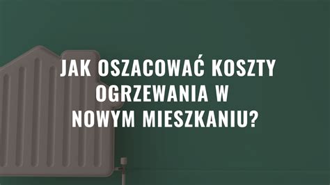 Jak oszacować koszty ogrzewania w nowym mieszkaniu w 2023r