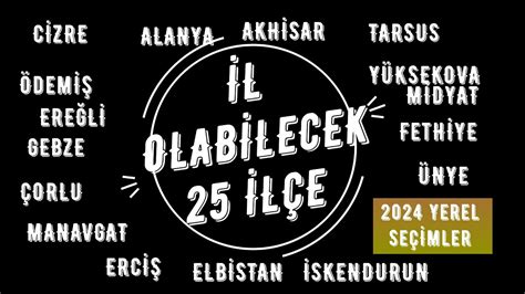 İL OLABİLECEK 25 İLÇE 2024 MART YEREL SEÇİMLER ÖNCESİ MÜJDELİ HABER