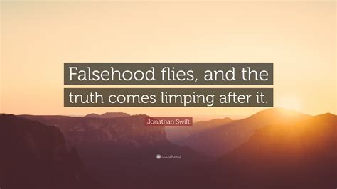 Jonathan Swift Quote Falsehood Flies And The Truth Comes Limping