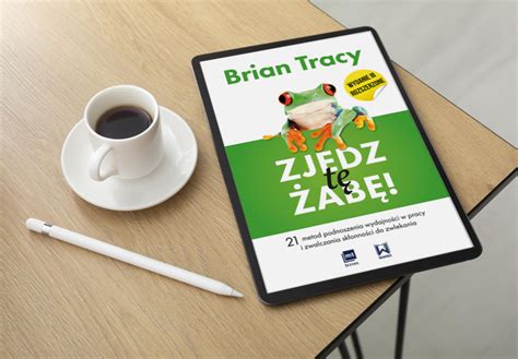 Zjedz T Ab Brian Tracy Om Wienie Zagadnie Z Ksi Ki