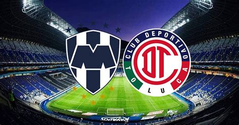 Monterrey Vs Toluca En Vivo Mira Aquí El Minuto A Minuto Partido