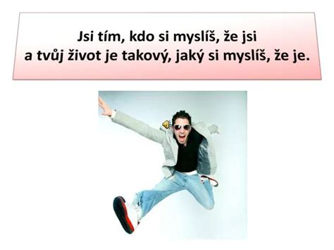 PPT Jsi tím kdo si myslíš že jsi a tvůj život je takový jaký si