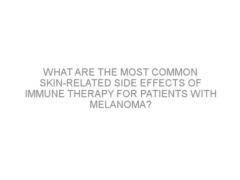 What are the most common skin-related side effects of immune therapy ...