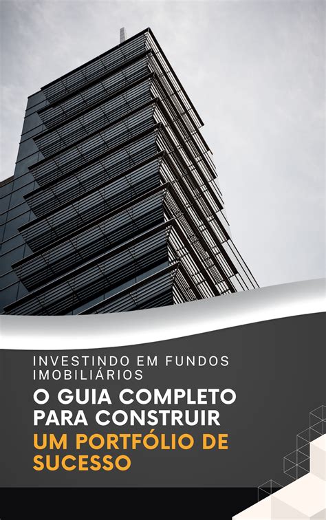 Investindo em Fundos Imobiliários O Guia Completo para Construir um