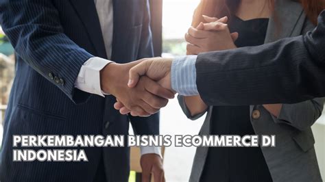 Perkembangan Bisnis Ecommerce Di Indonesia Opini Co Id