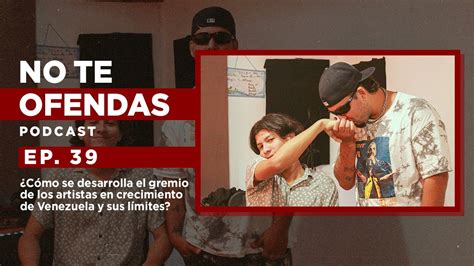 No Te Ofendas Ep Como Se Desarrollan Los Artistas En Crecimiento