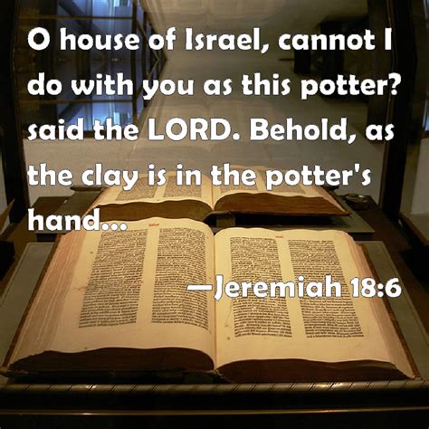 Jeremiah 18 6 O House Of Israel Cannot I Do With You As This Potter Said The Lord Behold As