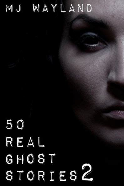 50 Real Ghost Stories 2 More Terrifying Real Life Encounters With