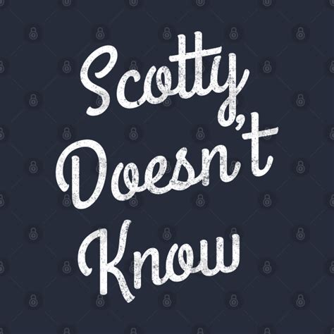 Scotty Doesn't Know - Scotty Doesnt Know - T-Shirt | TeePublic