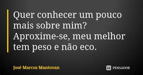 Quer Conhecer Um Pouco Mais Sobre Mim José Marcos Mantovan Pensador