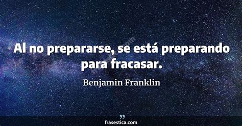 Benjamin Franklin frase Al no prepararse se está preparando para