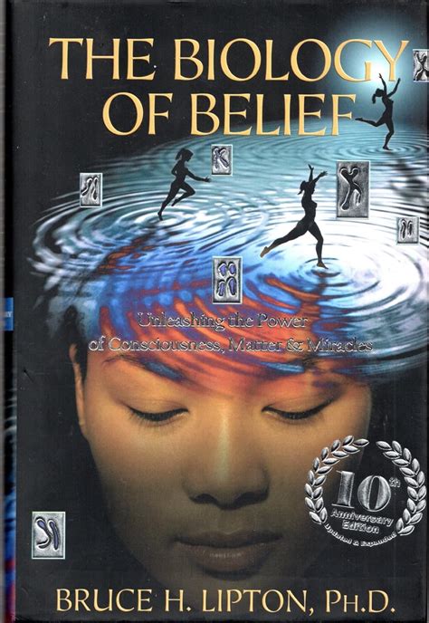 The Biology Of Belief 10th Anniversary Edition Unleashing The Power Of