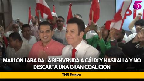 Marlon Lara Da La Bienvenida A Cálix Y Nasralla Y No Descarta Una Gran Coalición Youtube