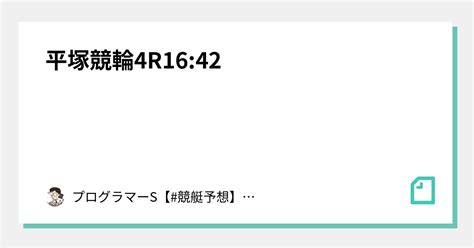 平塚競輪4r16 42｜👨‍💻プログラマーs👨‍💻【 競艇予想】【 競輪予想】｜note