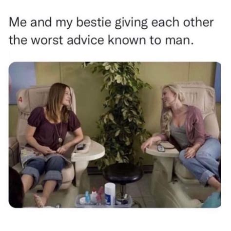 Me And My Bestie Giving Each Other The Worst Advice Known To Man Funny