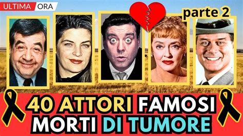 40 ATTORI Famosi MORTI Di TUMORE Parte 2 YouTube