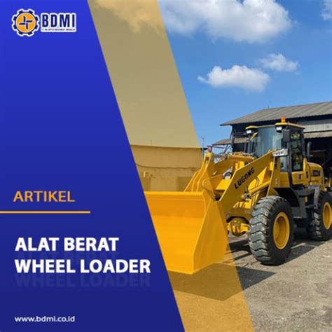 Alat Berat Wheel Loader Jenis Fungsi Dan Cara Kerjanya PT Big