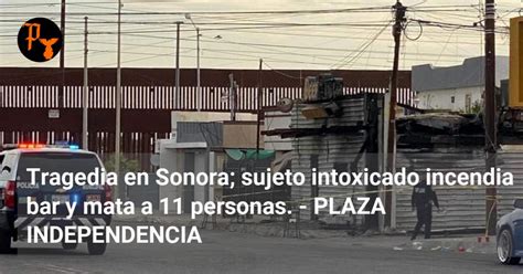 Tragedia En Sonora Sujeto Intoxicado Incendia Bar Y Mata A Personas