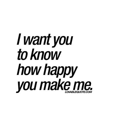 I Want You To Know How Happy You Make Me Quote Make You Happy Quotes Make Me Happy Quotes