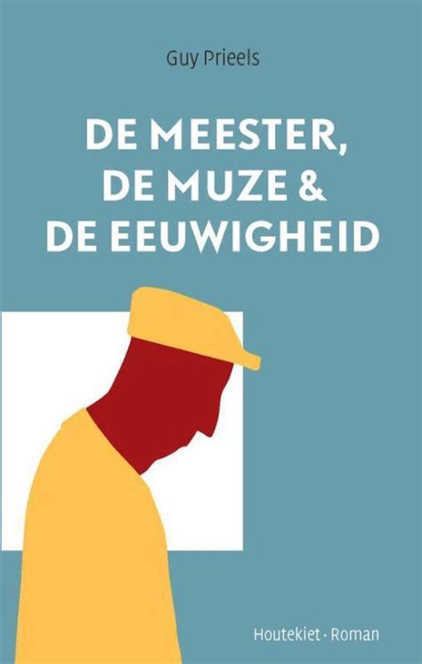 De Meester De Muze En De Eeuwigheid Guy Prieels 9789089243003