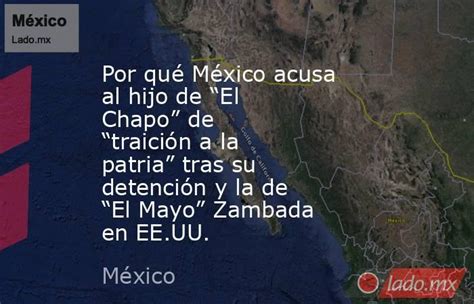 Por Qué México Acusa Al Hijo De “el Chapo” De “traición A La Patria” Tras Su Detención Y La De