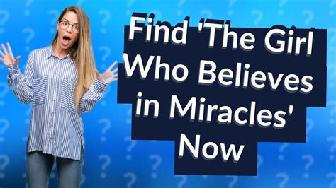 Where To Find The Girl Who Believes In Miracles Youtube