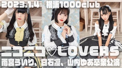 雨宮ういり、白石凛、山内ゆあ卒業公演＠1000club ニコニコ♡lovers ニコラバ（手紙無し） Youtube