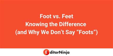 Foot vs. Feet - What's The Difference? - EditorNinja