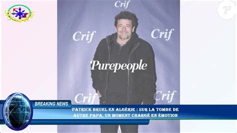 Patrick Bruel en Algérie sur la tombe de autre papa un moment chargé