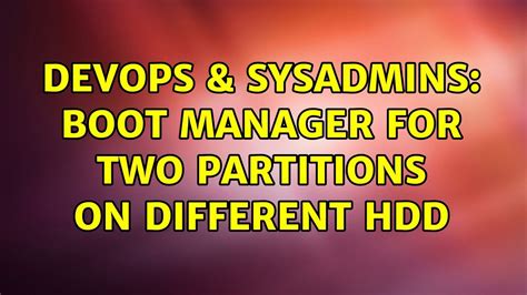 Devops Sysadmins Boot Manager For Two Partitions On Different Hdd