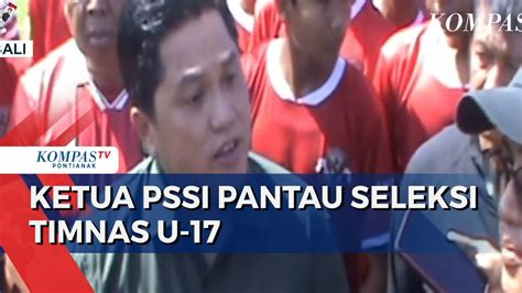 Erick Thohir Pantau Seleksi Timnas U 17 Di Bali Seleksi Diikuti 1 000