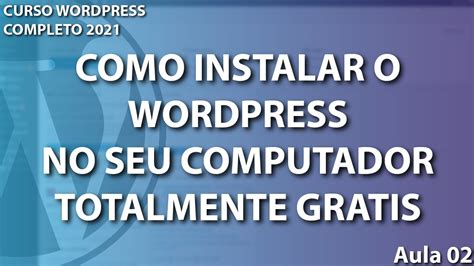 Como Instalar O Wordpress No Seu Computador Totalmente Gr Tis Aula