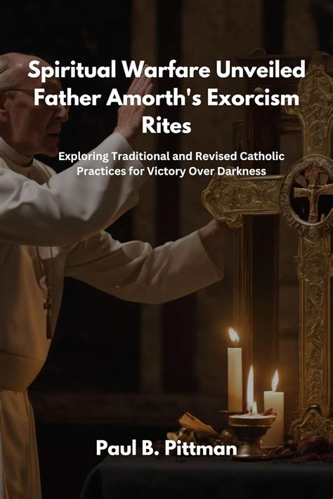 Spiritual Warfare Unveiled Father Amorths Exorcism Rites Exploring Traditional